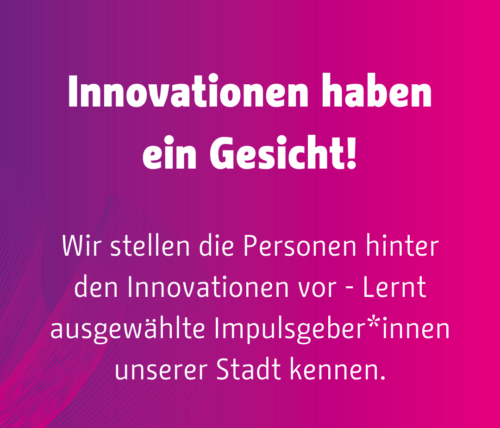 Innovationen haben ein Gesicht!